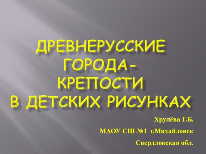 Хрулёва Г.Б.МАОУ СШ №1 г.МихайловскСвердловская обл.