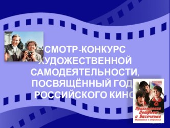 Презентация Смотра-конкурса художественной самодеятельности, посвященного году российского кино презентация по теме