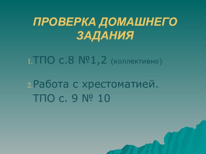 ПРОВЕРКА ДОМАШНЕГО ЗАДАНИЯТПО с.8 №1,2 (коллективно)Работа с хрестоматией.ТПО с. 9 № 10