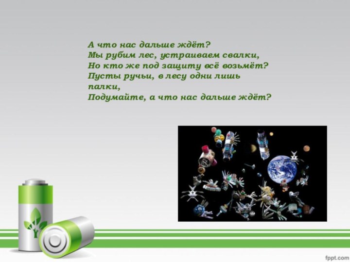 А что нас дальше ждёт?Мы рубим лес, устраиваем свалки,Но кто же под