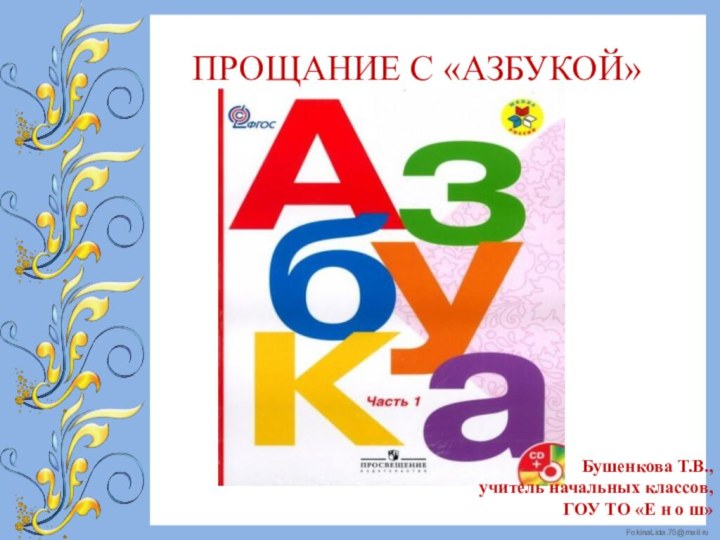 ПРОЩАНИЕ С «АЗБУКОЙ»Бушенкова Т.В., учитель начальных классов, ГОУ ТО «Е н о ш»