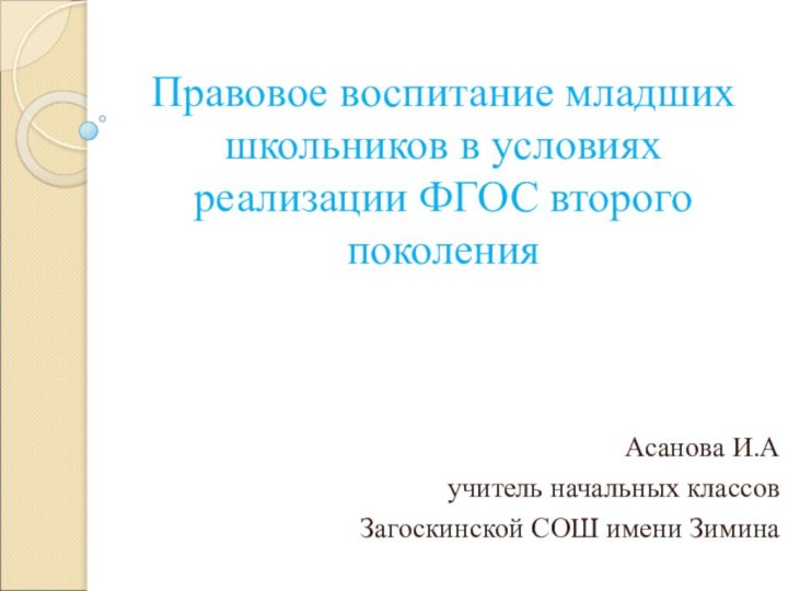 Правовое воспитание младших школьников в условиях реализации ФГОС второго поколенияАсанова И.Аучитель начальных классовЗагоскинской СОШ имени Зимина