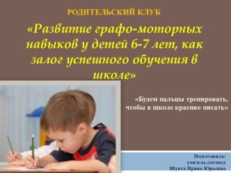 РОДИТЕЛЬСКИЙ КЛУБ Развитие графо-моторных навыков у детей 6-7 лет, как залог успешного обучения в школе консультация (подготовительная группа)