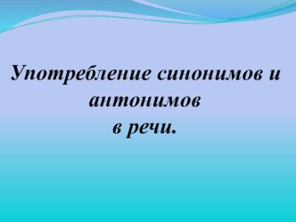 Употребление синонимов и антонимов в русском языке. план-конспект урока по русскому языку по теме