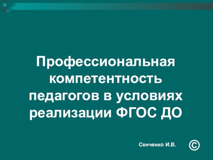 Профессиональная компетентность педагогов в условиях реализации ФГОС ДО©Сенченко И.В.