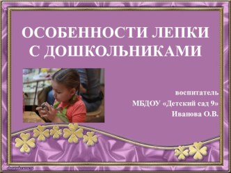 Доклад Особенности лепки с дошкольниками консультация по теме