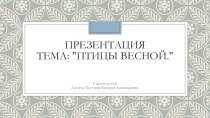 Птицы весной презентация к уроку по логопедии (старшая группа)