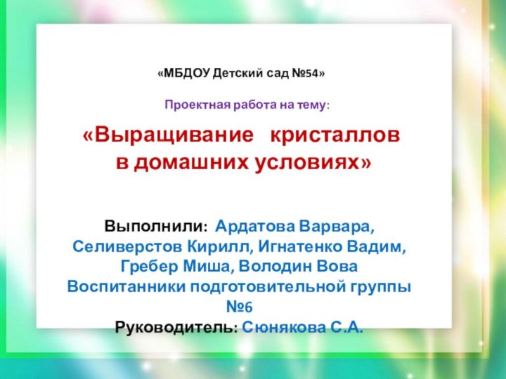 «МБДОУ Детский сад №54»Проектная работа на тему:«Выращивание  кристаллов в домашних условиях»Выполнили: