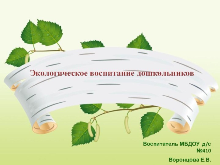 Экологическое воспитание дошкольниковВоспитатель МБДОУ д/с №410Воронцова Е.В.