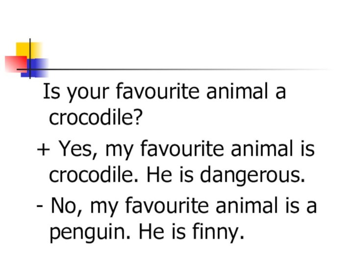 Is your favourite animal a crocodile?+ Yes, my favourite animal is