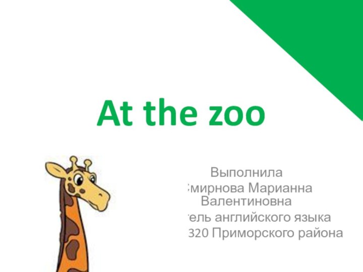 At the zooВыполнила Смирнова Марианна Валентиновнаучитель английского языкаГБОУ 320 Приморского района