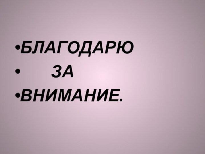 БЛАГОДАРЮ     ЗА ВНИМАНИЕ.