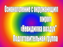 Конспект открытого занятия по ознакомлению с окружающим миром в подготовительной группе Невидимка воздух план-конспект занятия по окружающему миру (подготовительная группа)