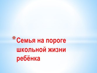 Семья на пороге школьной жизни ребёнка презентация к уроку (подготовительная группа) по теме