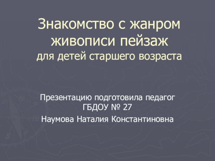 Знакомство с жанром живописи пейзаж для детей старшего возраста Презентацию подготовила педагог