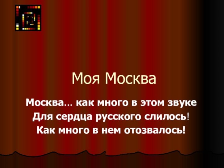 Моя МоскваМосква... как много в этом звукеДля сердца русского слилось!Как много в нем отозвалось!