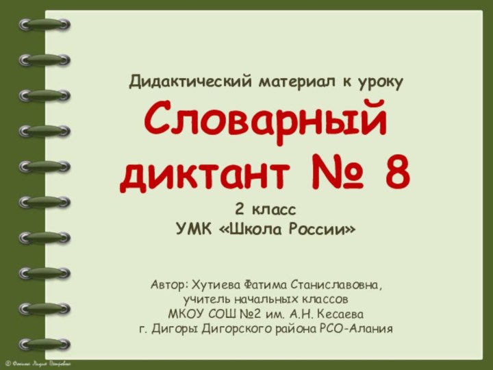 Дидактический материал к урокуСловарный диктант № 82 классУМК «Школа России»Автор: Хутиева Фатима