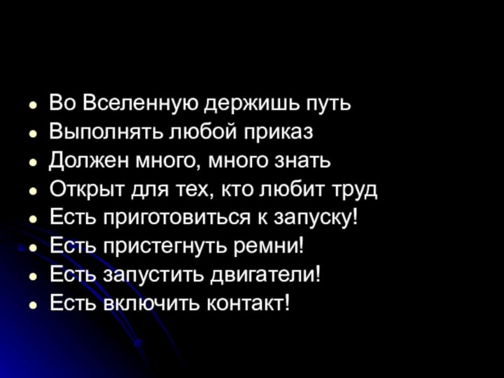 Во Вселенную держишь путьВыполнять любой приказДолжен много, много знатьОткрыт для тех, кто