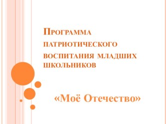 Программа патриотического воспитания младшего школьника Моё Отечество рабочая программа по теме