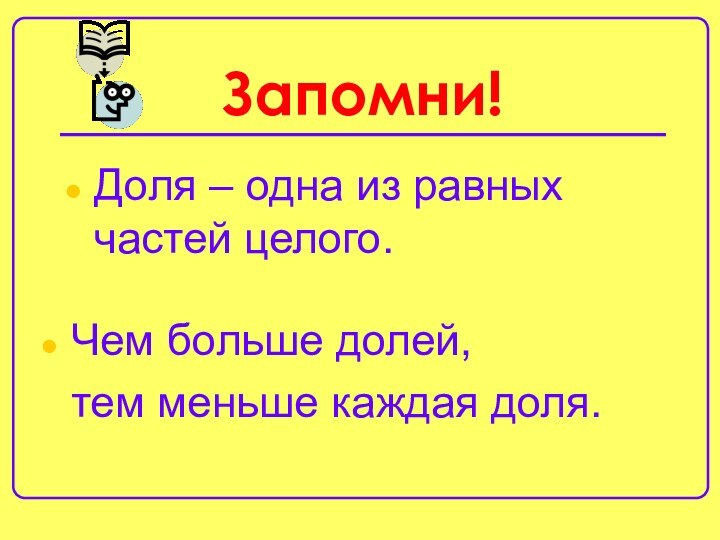 Запомни!Доля – одна из равных частей целого.Чем больше долей, 	тем меньше каждая доля.