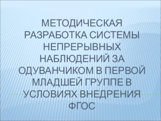 Система непрерывных наблюдений за одуванчиком в первой младшей группе методическая разработка по окружающему миру (младшая группа) по теме