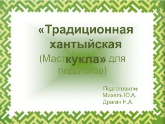 Мастер-класс для педагогов Традиционная хантыйская кукла презентация к уроку (подготовительная группа)