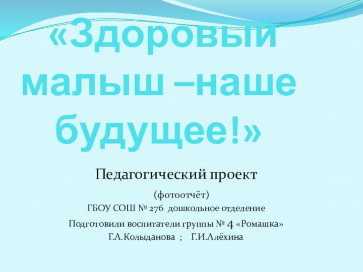 «Здоровый малыш –наше будущее!»Педагогический проектГБОУ СОШ № 276 дошкольное отделениеПодготовили воспитатели