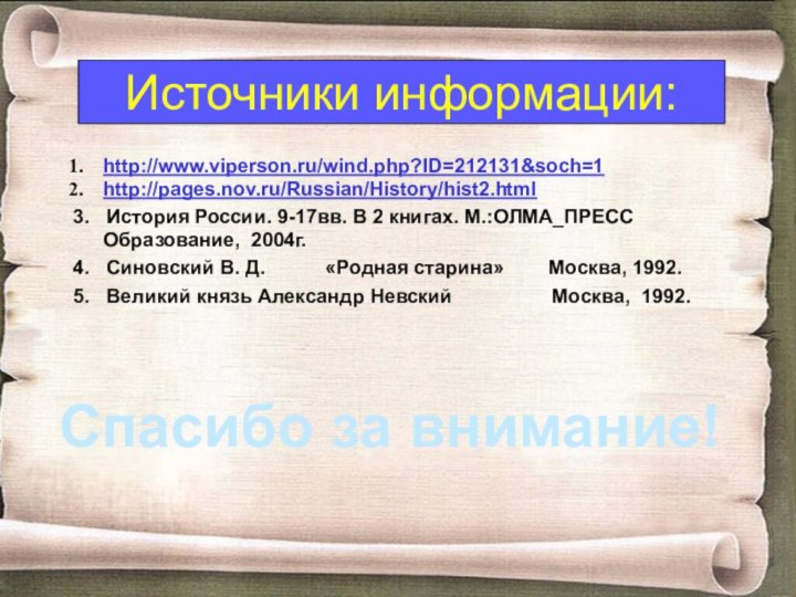 Источники информации:http://www.viperson.ru/wind.php?ID=212131&soch=1 http://pages.nov.ru/Russian/History/hist2.html 3.  История России. 9-17вв. В 2 книгах. М.:ОЛМА_ПРЕСС