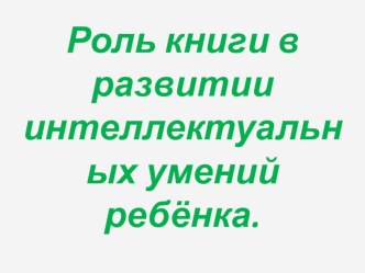 Родительское собрание Роль книги в развитии интеллектуальных умений ребёнка (Конспект с презентацией) методическая разработка (1 класс)