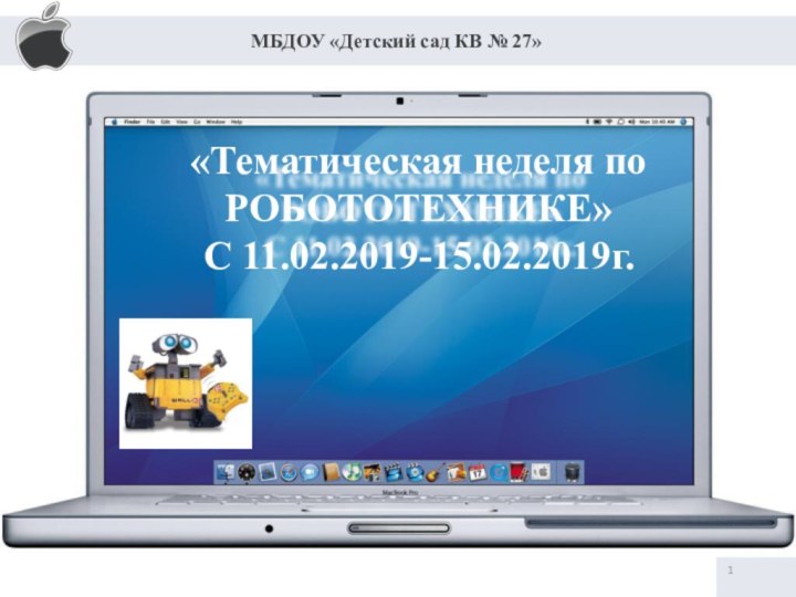 «Тематическая неделя по РОБОТОТЕХНИКЕ» С 11.02.2019-15.02.2019г.МБДОУ «Детский сад КВ № 27»