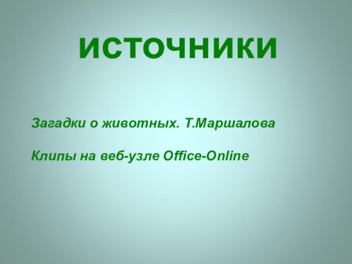 источникиЗагадки о животных. Т.МаршаловаКлипы на веб-узле Office-Online