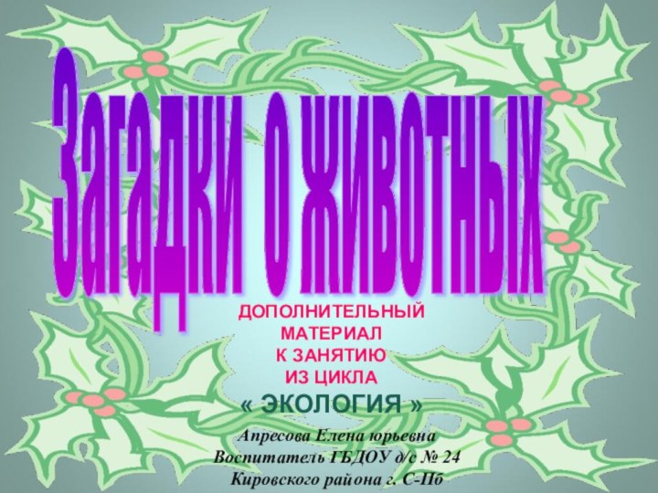 Загадки о животных Апресова Елена юрьевна Воспитатель ГБДОУ д/с № 24Кировского района