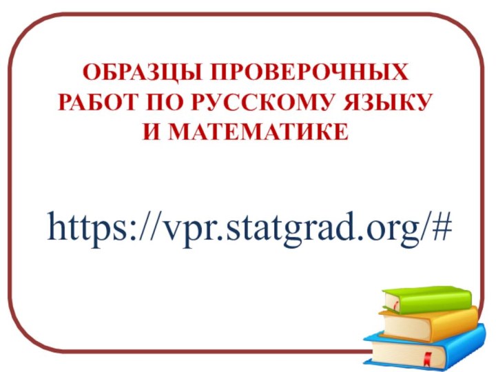 Образцы проверочных работ по русскому языку и математикеhttps://vpr.statgrad.org/#