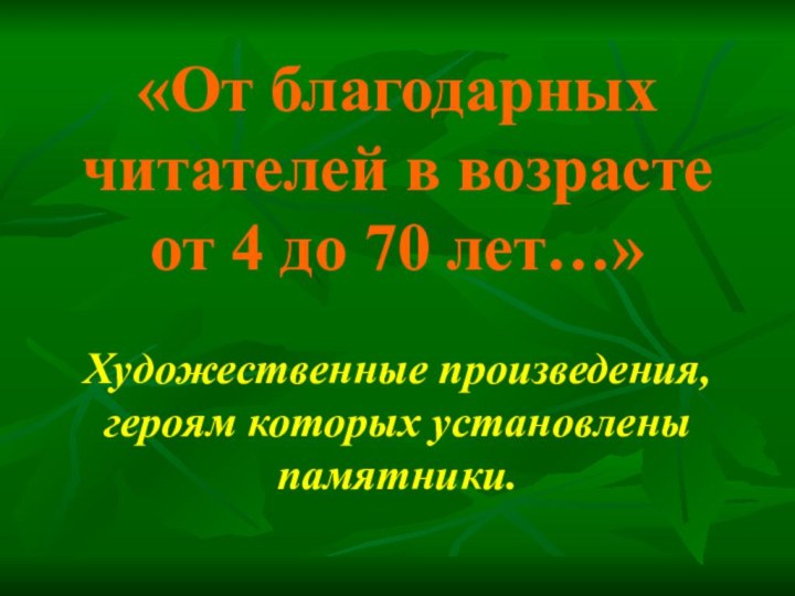 «От благодарных читателей в возрасте от 4 до 70 лет…»Художественные произведения, героям которых установлены памятники.