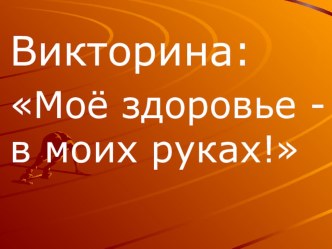 Викторина Моё здоровье в моих руках презентация к уроку