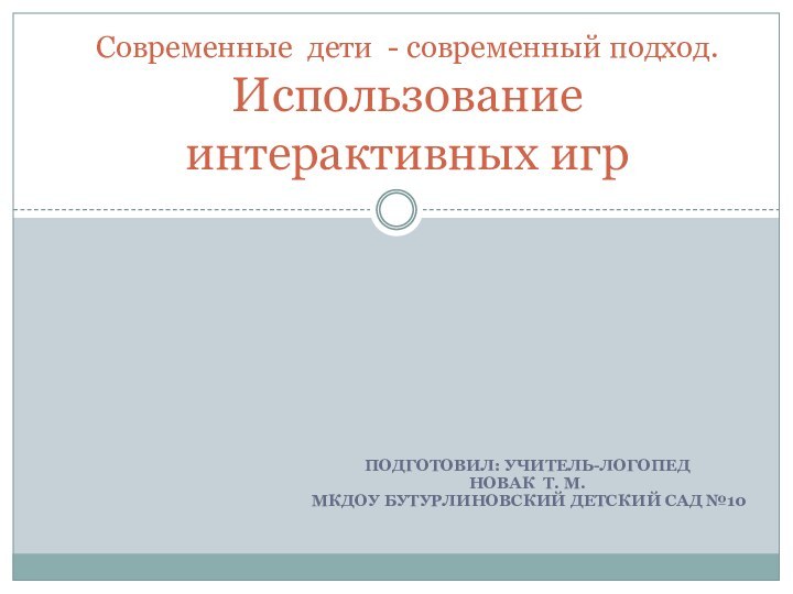 Подготовил: УЧИТЕЛЬ-логопед  Новак Т. М.  МКДОУ Бутурлиновский детский сад №10Современные