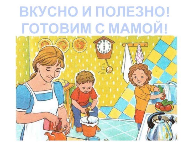 ВКУСНО И ПОЛЕЗНО! ГОТОВИМ С МАМОЙ!