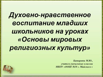 Презентация Духовно-нравственное воспитание младших школьников на уроках Основы мировых религиозных культур презентация к уроку (4 класс)
