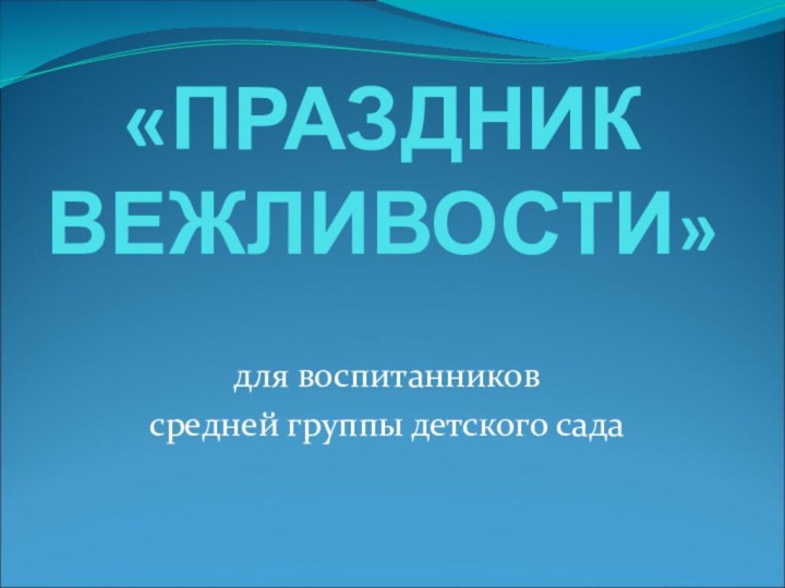 «ПРАЗДНИК ВЕЖЛИВОСТИ»для воспитанников средней группы детского сада