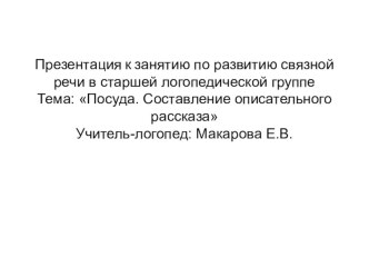 Презентация к конспекту НОД по развитию связной речи в старшей логопедической группе Тема: Посуда. Составление описательного рассказа презентация к уроку по логопедии (старшая группа)