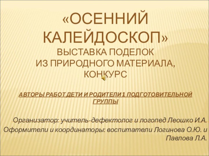 «ОСЕННИЙ КАЛЕЙДОСКОП» ВЫСТАВКА ПОДЕЛОК  ИЗ ПРИРОДНОГО МАТЕРИАЛА, КОНКУРС  АВТОРЫ РАБОТ