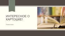 Презентация проекта Интересное о картошке проект по окружающему миру (старшая, подготовительная группа)