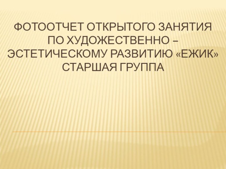 Фотоотчет открытого занятия  по художественно – эстетическому развитию «Ежик» Старшая группа