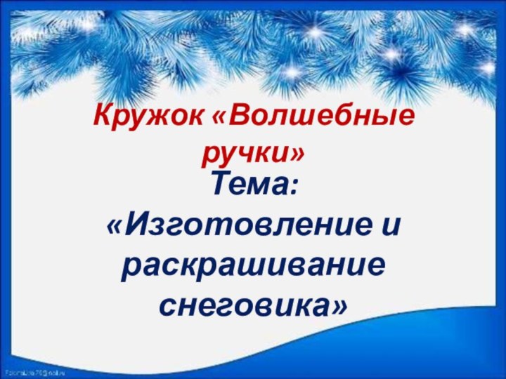 Кружок «Волшебные ручки»Тема: «Изготовление и раскрашивание снеговика»