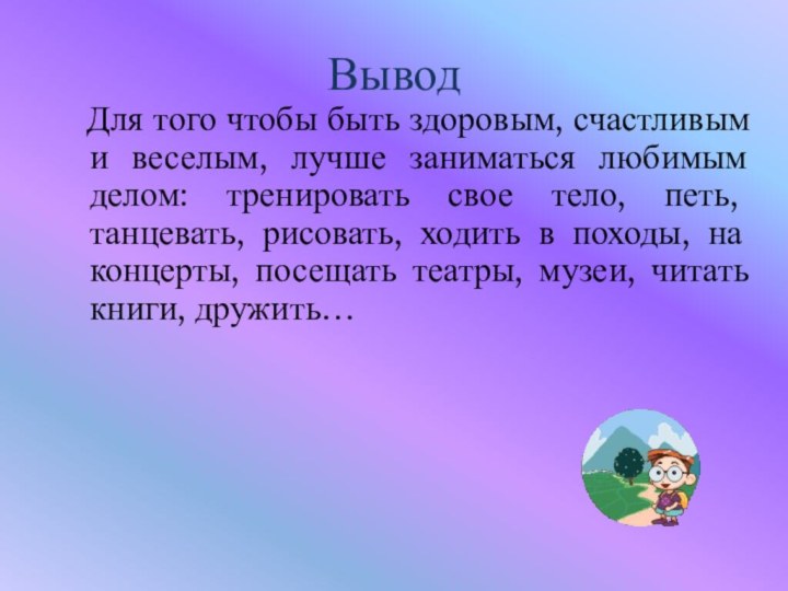 Вывод  Для того чтобы быть здоровым, счастливым и веселым, лучше заниматься