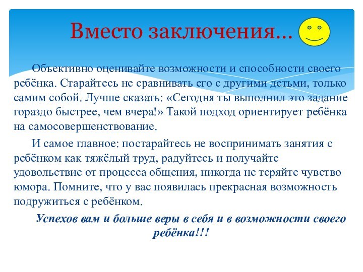 Объективно оценивайте возможности и способности своего ребёнка. Старайтесь не сравнивать его с