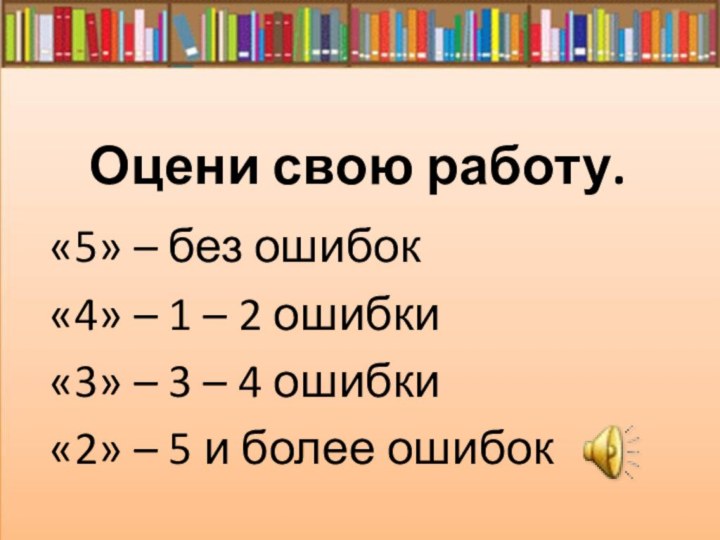 Оцени свою работу.«5» – без ошибок«4» – 1 – 2 ошибки«3» –