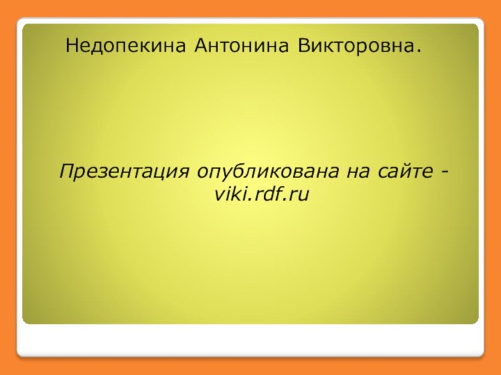 Недопекина Антонина Викторовна.Презентация опубликована на сайте - viki.rdf.ru