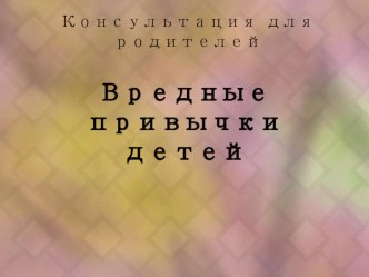 Вредные привычки детей консультация (младшая группа)