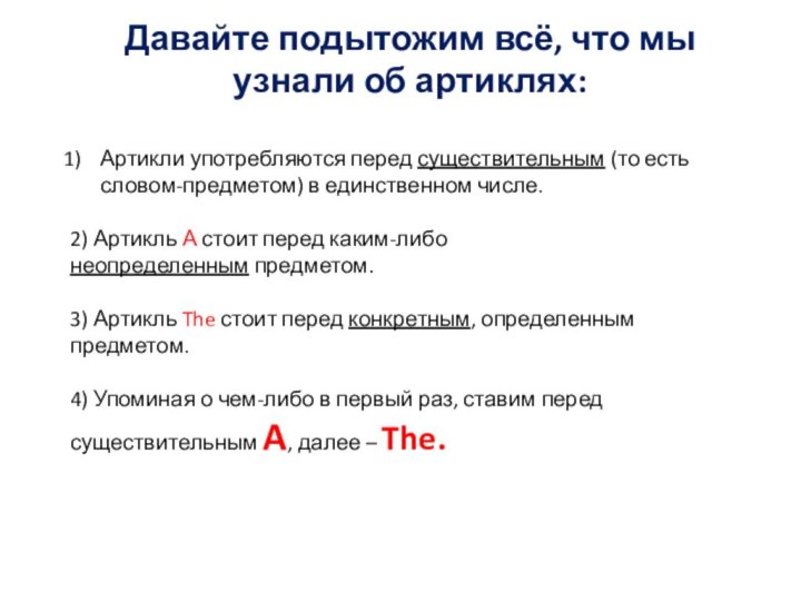 Давайте подытожим всё, что мы узнали об артиклях:Артикли употребляются перед существительным (то есть словом-предметом)